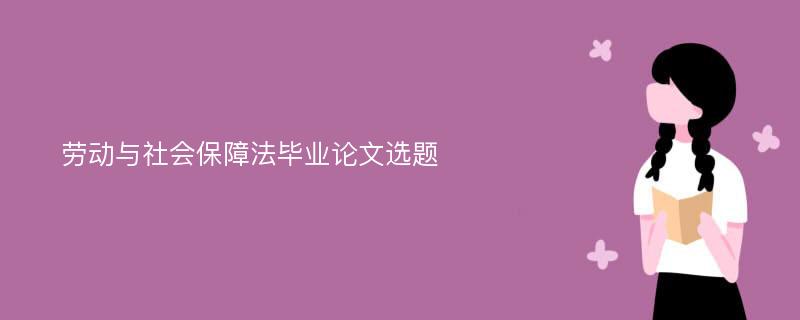 劳动与社会保障法毕业论文选题