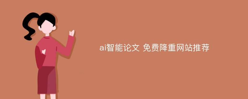 ai智能论文 免费降重网站推荐