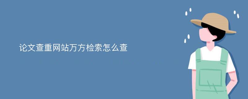 论文查重网站万方检索怎么查