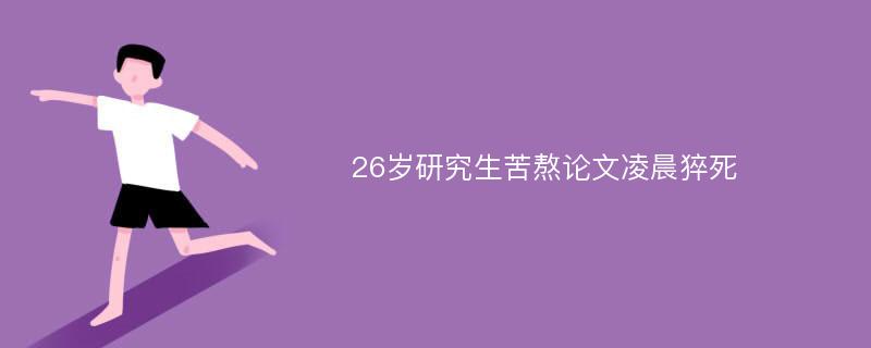 26岁研究生苦熬论文凌晨猝死