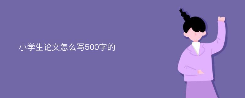 小学生论文怎么写500字的