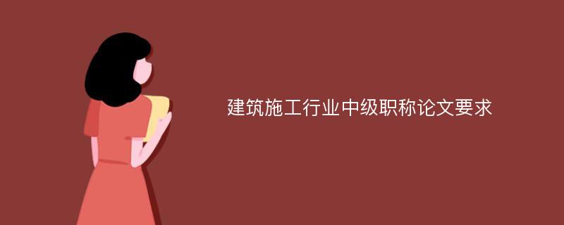 建筑施工行业中级职称论文要求