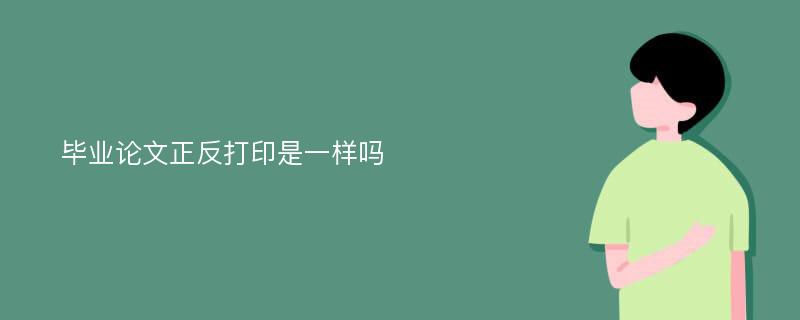 毕业论文正反打印是一样吗