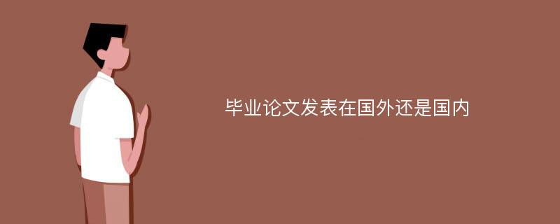 毕业论文发表在国外还是国内