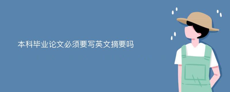 本科毕业论文必须要写英文摘要吗