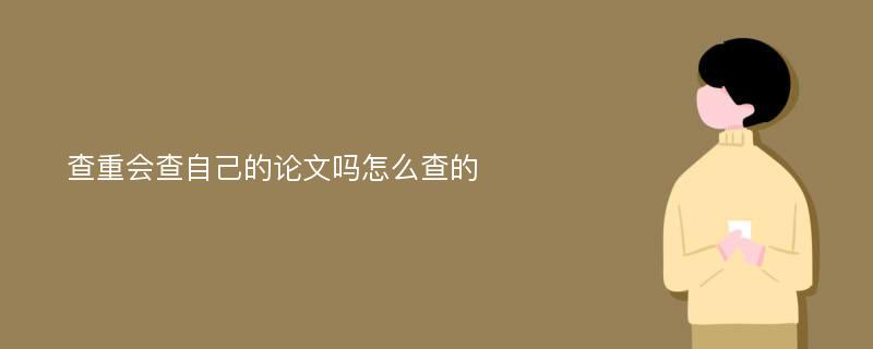 查重会查自己的论文吗怎么查的