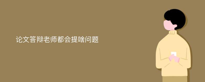 论文答辩老师都会提啥问题