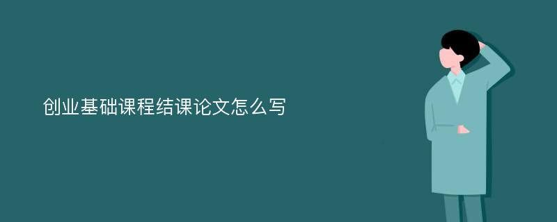 创业基础课程结课论文怎么写