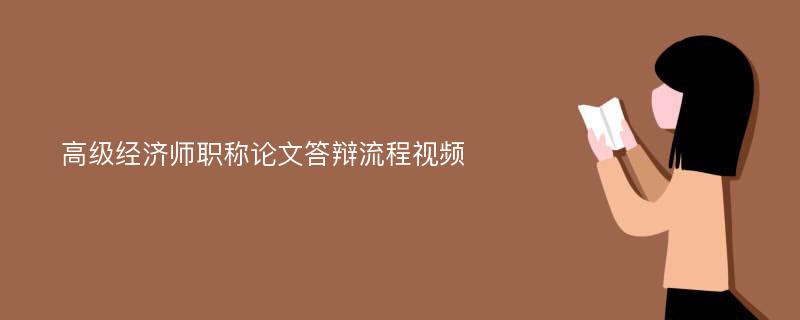 高级经济师职称论文答辩流程视频