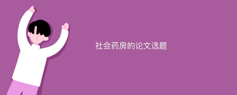 社会药房的论文选题