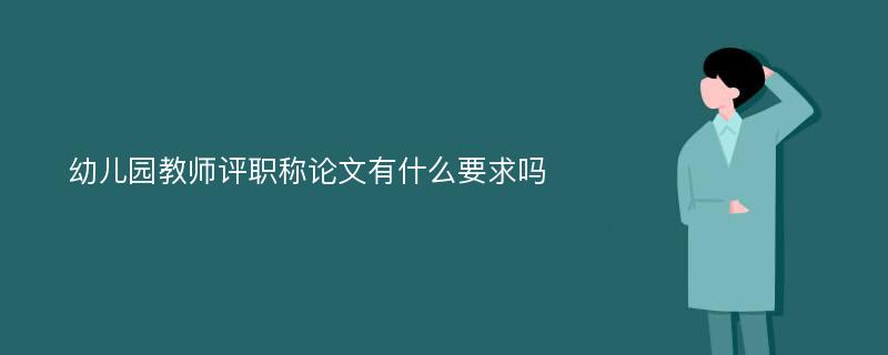 幼儿园教师评职称论文有什么要求吗