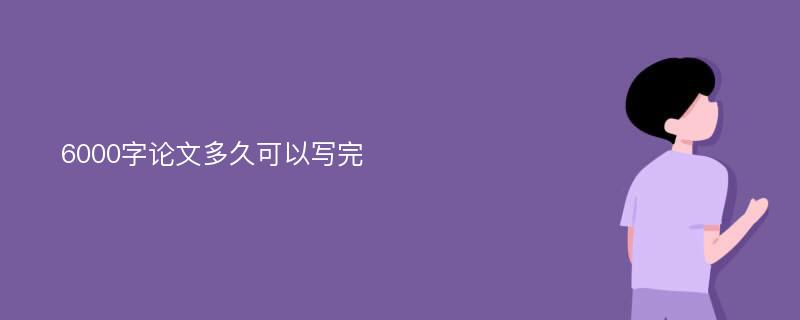 6000字论文多久可以写完