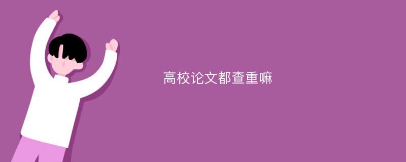 高校论文都查重嘛