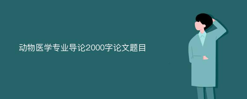 动物医学专业导论2000字论文题目