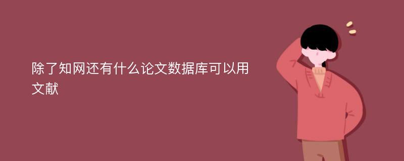 除了知网还有什么论文数据库可以用文献