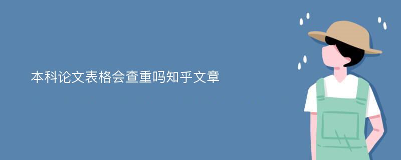 本科论文表格会查重吗知乎文章